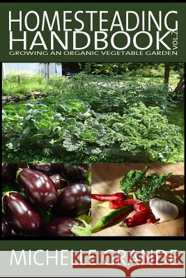 Homesteading Handbook vol. 2: Growing an Organic Vegetable Garden Grande, Michelle 9781500305451