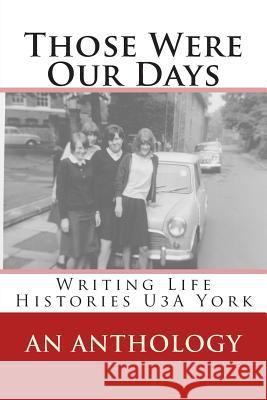 Those Were Our Days: Writing Life Histories U3A York Tasker, David McLoughlin 9781500306120 Createspace