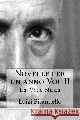 Novelle Per Un Anno Vol II La Vita Nuda: La Vita Nuda, La Toccatina, Acqua Amara, Pallino E MIM Pirandello, Luigi 9781500306410 Createspace
