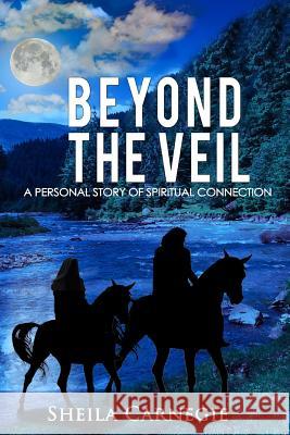 Beyond the Veil: A Personal Story of Spiritual Connection MS Sheila Diane Carnegie 9781500307776 Createspace