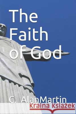 The Faith of God C. Alan Martin 9781500308049