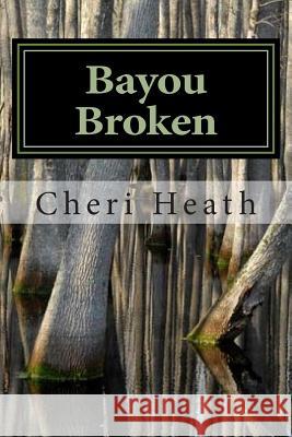 Bayou Broken Cheri Heath 9781500308582 Createspace