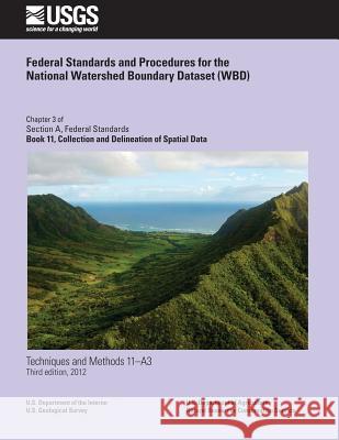 Federal Standards and Procedures for the National Watershed Boundary Dataset (WBD) Agriculture, U. S. Department of 9781500308872 Createspace