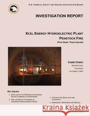 Investigation Report: Xcel Energy Hydroelectric Plant Penstock Fire U. S. Chemical Safe Investigatio 9781500308964