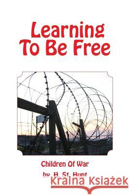 Learning To Be Free: Children Of War Hunt, H. St 9781500310202 Createspace Independent Publishing Platform