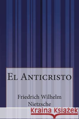 El Anticristo Friedrich Wilhelm Nietzsche Anonymous 9781500311605 Createspace