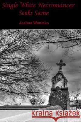 Single White Necromancer Seeks Same Joshua Wanisko Jennifer Lyon 9781500313203 Createspace