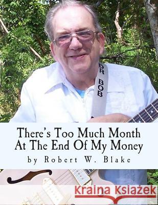 There's Too Much Month At The End Of My Money: Song Book Blake, Robert W. 9781500313524 Createspace