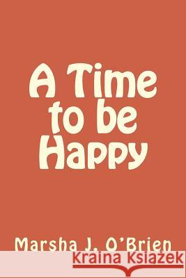 A Time to be Happy O'Brien, Marsha J. 9781500313739 Createspace
