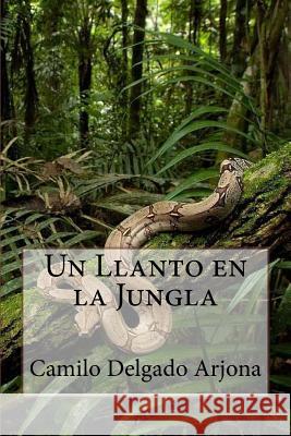 Un Llanto en la Jungla Delgado Arjona, Camilo 9781500314057 Createspace