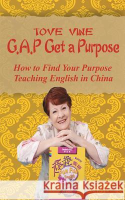 Gap: Get a Purpose: How to find your purpose while teaching English in China Vine, Tove 9781500315726