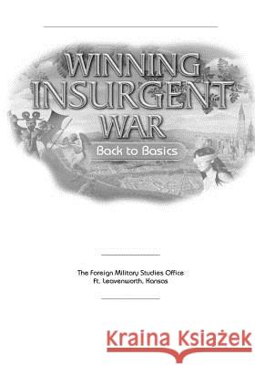 Winning Insurgent War: Back to Basics The Foreign Military Studies Office 9781500317478