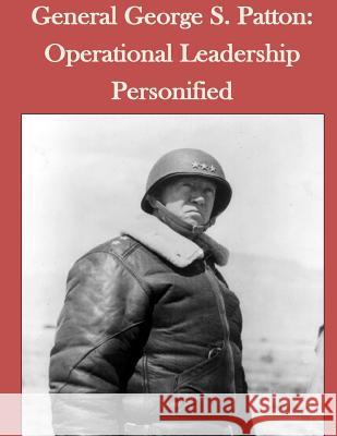 General George S. Patton: Operational Leadership Personified Joint Military Operations Department Nav 9781500317621 Createspace