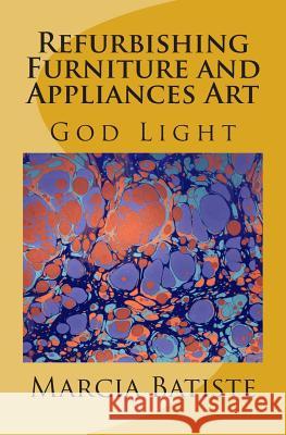 Refurbishing Furniture and Appliances Art: God Light Marcia Batiste 9781500318178