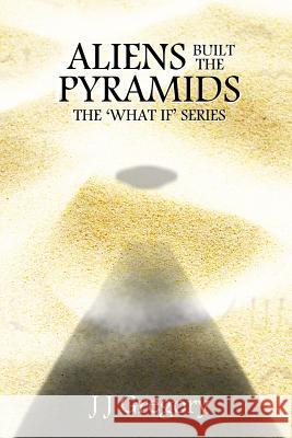 Aliens Built The Pyramids Gregory, J. J. 9781500318499 Createspace