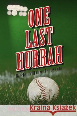 One Last Hurrah: Baseball will never be the same McLean, Patrick G. 9781500318741 Createspace
