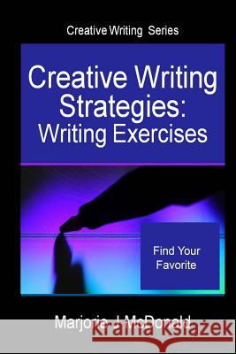 Creative Writing Strategies: Writing Exercises (Creative Writing Series) Marjorie J. McDonald 9781500320751 Createspace
