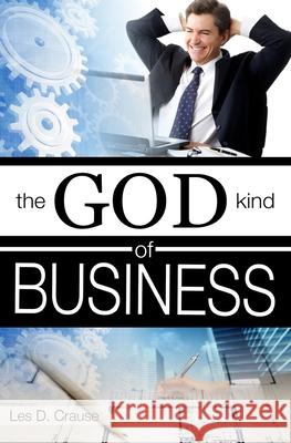 The God Kind of Business Les D. Crause 9781500321505 Createspace