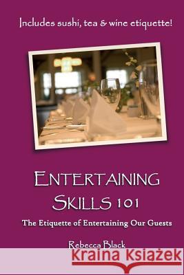 Entertaining Skills 101: The Etiquette of Entertaining Our Guests Rebecca Black Walker Black 9781500322199 Createspace