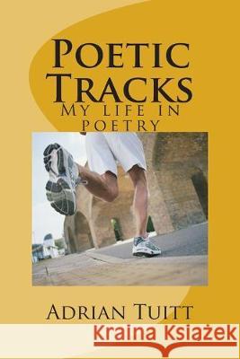 Poetic Tracks: My life in poetry Adrian K. Tuitt 9781500322335