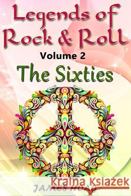 Legends of Rock & Roll Volume 2 - The Sixties: An unauthorized fan tribute Hoag, James 9781500323226