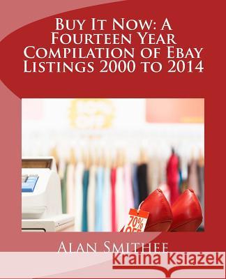 Buy It Now: A Fourteen Year Compilation of Ebay Listings 2000 to 2014 Alan Smithee 9781500323424 Createspace