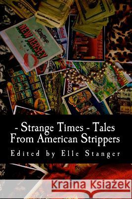 Strange Times: Tales From American Strippers Stanger, Elle 9781500323905 Createspace