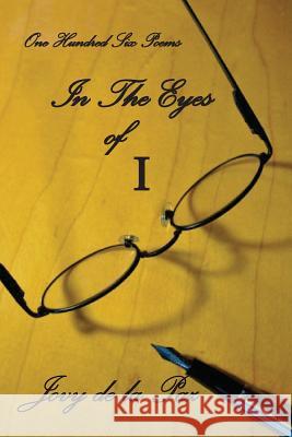 In the Eyes of I: A Collection of Poems Jovy De La Paz 9781500323912 Createspace Independent Publishing Platform