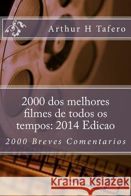 2000 dos melhores filmes de todos os tempos: 2014 Edicao: 2000 Breves Comentarios Tafero, Arthur H. 9781500324186 Createspace
