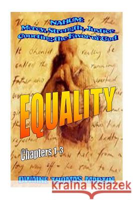 Equalty - Nahum: Mercy, Strength, Justice: Courting the Favor of God Dwaine Thomas Martin 9781500324537 Createspace