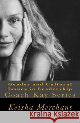 Gender and Cultural Issues in Leadership: Coach Kay Series Keisha L. Merchant 9781500325930 Createspace Independent Publishing Platform