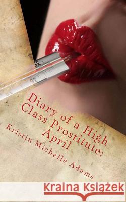 Diary of a High Class Prostitute: April: Scarlett Series Book 4 Kristin Michelle Adams 9781500326449