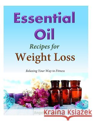50 Essential Oil Recipes for Weight Loss: - Relaxing Your Way to Fitness Angelina Jacobs 9781500326548 Createspace