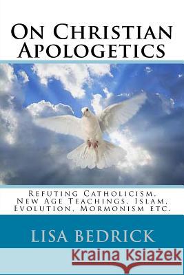 On Christian Apologetics Lisa Bedrick 9781500326784 Createspace