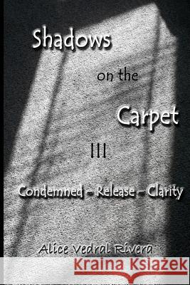 Shadows on the Carpet III: Condemned - Release - Clarity Alice Vedral Rivera 9781500328269 Createspace