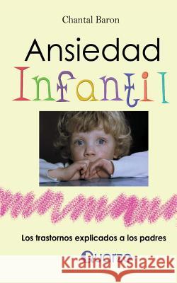 Ansiedad infantil: Los trastornos explicados a los padres Baron, Chantal 9781500328573 Createspace