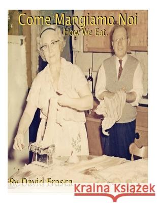 How We Eat. Come Mangiamo Noi David Frasca Nancy Frasca-Fueyo 9781500328696