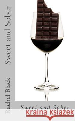 Sweet and Sober: Chocolate Each Day Keeps Cravings Away: A Personal Account of Dealing With the Sugar Demon Black, Rachel 9781500329648