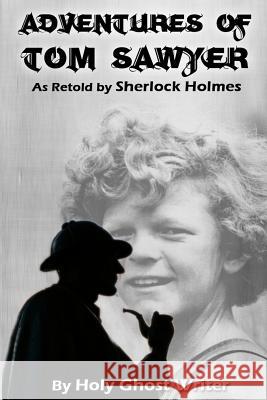 Adventures of Tom Sawyer as Retold by Sherlock Holmes Holy Ghost Writer Mark Twain 9781500331566 Createspace