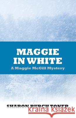 Maggie in White: Maggie McGill Mystery Sharon Burch Toner 9781500331788
