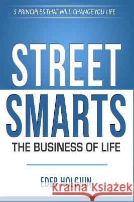 Street Smarts The Business of Life: 5 Principles That Will Change Your Life Holguin, Eder 9781500333560