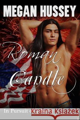 Roman Candle: In Pursuit of Liberty Megan Hussey 9781500333812