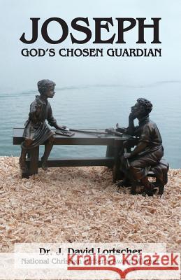 Joseph: God's Chosen Guardian Dr J. David Lortscher 9781500334147 Createspace