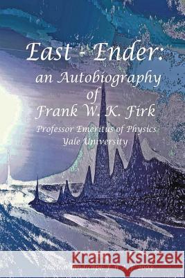 East - Ender: an Autobiography of Frank W. K. Firk Firk, Frank W. K. 9781500334239 Createspace