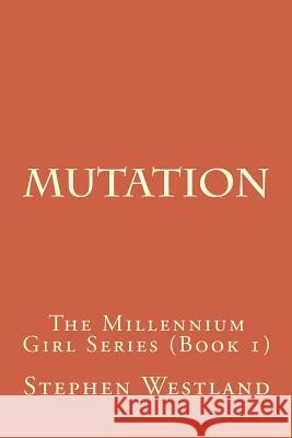 Mutation: The Millennium Girl Series (Book 1) Stephen Westland 9781500337551 Createspace