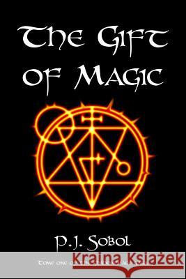 The Gift of Magic MR P. J. Sobol 9781500337575 Createspace