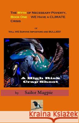 The Myth of Necessary Poverty, Book One WE Have a Climate Crisis: Will WE Survive Imposters and Bullies Magpie, Sailor 9781500337759 Createspace