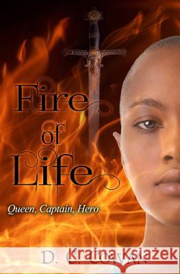 Fire of Life: Queen, Captain, Hero D. C. Cowan 9781500337957 Createspace