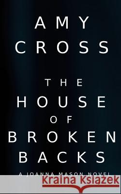 The House of Broken Backs: A Joanna Mason Novel Amy Cross 9781500338886 Createspace