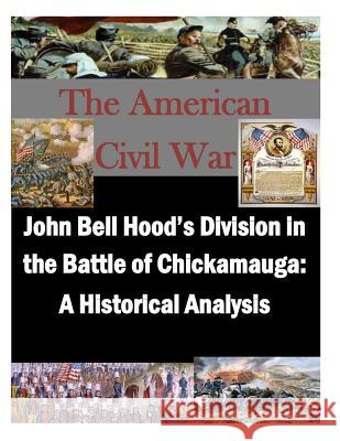 John Bell Hood's Division in the Battle of Chickamauga: A Historical Analysis U. S. Army Command and General Staff Col 9781500338954 Createspace